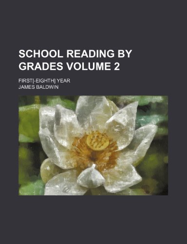 School reading by grades Volume 2; First[-eighth] year (9781150377457) by Baldwin, James