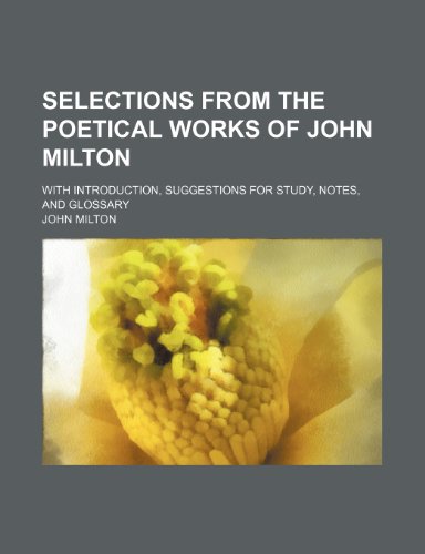 Selections from the poetical works of John Milton; With introduction, suggestions for study, notes, and glossary (9781150378126) by Milton, John