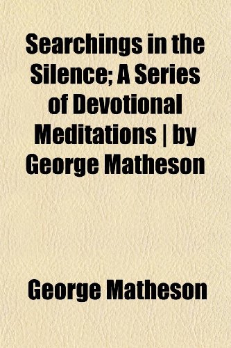 Searchings in the Silence; A Series of Devotional Meditations by George Matheson (9781150378195) by Matheson, George