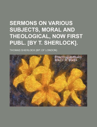 Sermons on Various Subjects, Moral and Theological, Now First Publ. [By T. Sherlock]. (9781150379345) by Sherlock, Thomas