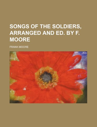 Songs of the soldiers, arranged and ed. by F. Moore (9781150380594) by Moore, Frank