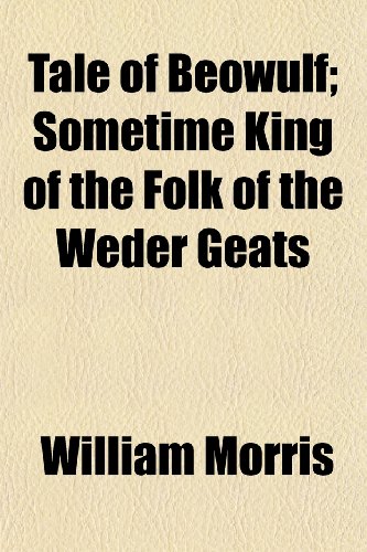 Tale of Beowulf; Sometime King of the Folk of the Weder Geats (9781150382727) by Morris, William