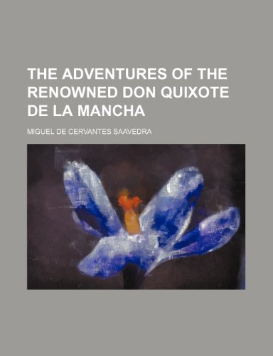 The adventures of the renowned Don Quixote de la Mancha (9781150383298) by Saavedra, Miguel De Cervantes