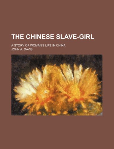 The Chinese Slave-Girl; A Story of Woman's Life in China (9781150384882) by Davis, John A.