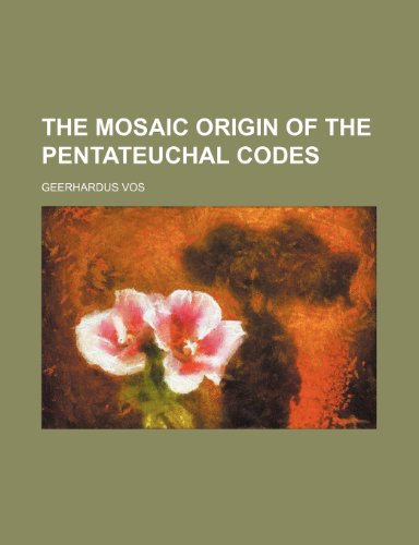 The Mosaic Origin of the Pentateuchal Codes (9781150393259) by Vos, Geerhardus