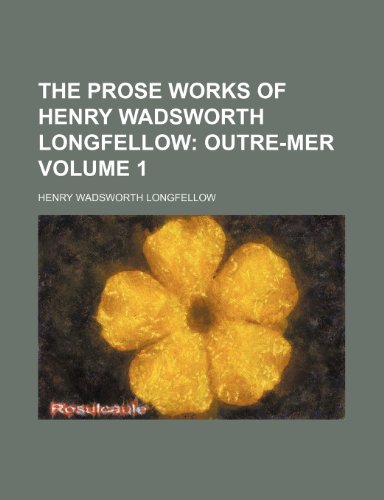 The Prose Works of Henry Wadsworth Longfellow Volume 1; Outre-mer (9781150394997) by Longfellow, Henry Wadsworth