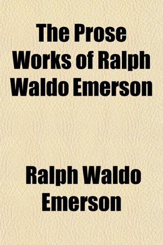 The Prose Works of Ralph Waldo Emerson (Volume 1) (9781150395000) by Emerson, Ralph Waldo