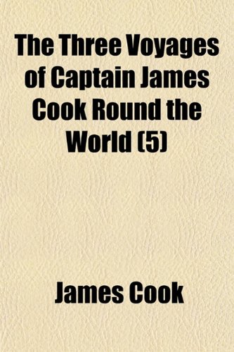 The Three Voyages of Captain James Cook Around the World (Volume 5) (9781150399022) by Cook, James