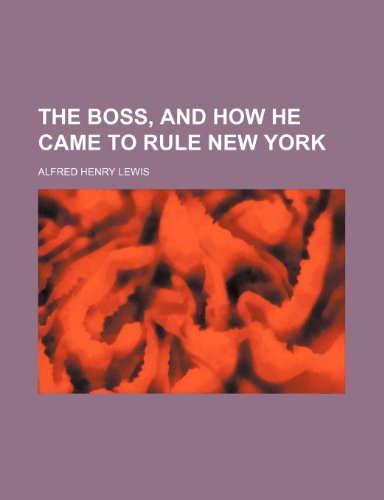 The Boss, and How He Came to Rule New York (9781150400872) by Lewis, Alfred Henry