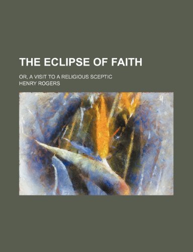 The eclipse of faith; or, A visit to a religious sceptic (9781150401572) by Rogers, Henry