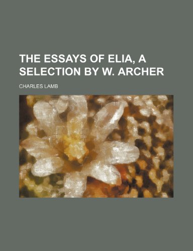 The Essays of Elia, a Selection by W. Archer (9781150402074) by Lamb, Charles