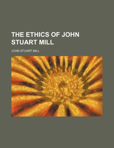 The ethics of John Stuart Mill (9781150402173) by Mill, John Stuart