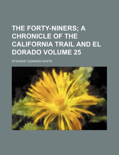 The forty-niners; a chronicle of the California trail and El Dorado Volume 25 (9781150403217) by White, Stewart Edward