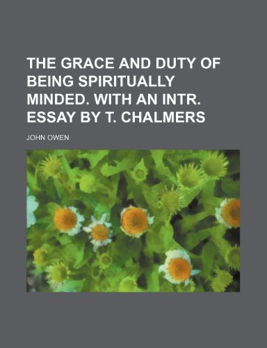 The Grace and Duty of Being Spiritually Minded. with an Intr. Essay by T. Chalmers (9781150403798) by Owen, John