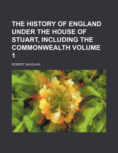 The history of England under the house of Stuart, including the Commonwealth Volume 1 (9781150404818) by Vaughan, Robert