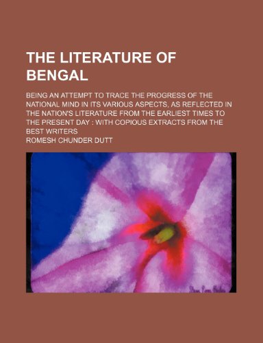 The Literature of Bengal; Being an Attempt to Trace the Progress of the National Mind in Its Various Aspects, as Reflected in the Nation's Literature ... With Copious Extracts From the Best Writers (9781150406171) by Dutt, Romesh Chunder