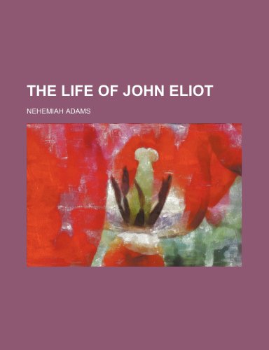The Life of John Eliot (9781150406973) by Adams, Nehemiah