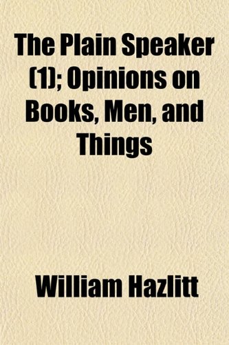 The Plain Speaker (Volume 1); Opinions on Books, Men, and Things (9781150407956) by Hazlitt, William