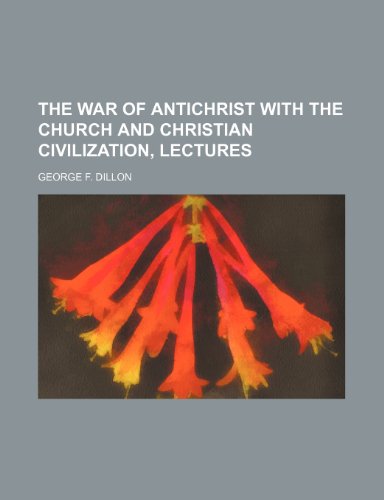 9781150410956: The War of Antichrist With the Church and Christian Civilization, Lectures