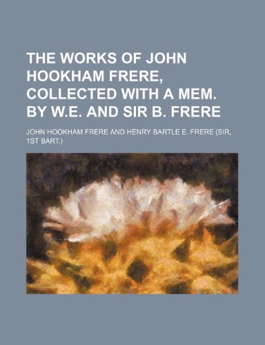 The works of John Hookham Frere, collected with a mem. by W.E. and sir B. Frere (9781150410987) by Frere, John Hookham