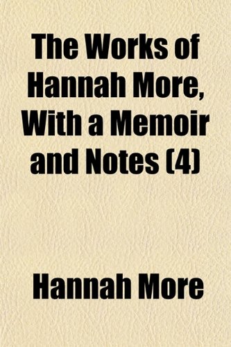 The Works of Hannah More, With a Memoir and Notes (Volume 4) (9781150412080) by More, Hannah