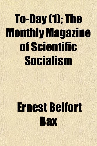 Today (Volume 1); The Monthly Magazine of Scientific Socialism (9781150412448) by Bax, Ernest Belfort