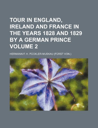 Beispielbild fr Tour in England, Ireland and France in the Years 1828 and 1829 by a German Prince Volume 2 zum Verkauf von Phatpocket Limited