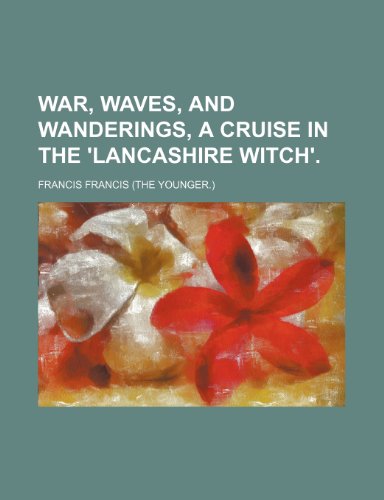 War, Waves, and Wanderings, a Cruise in the 'Lancashire Witch'. (9781150415524) by Francis, Francis