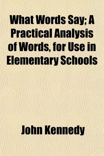 What Words Say; A Practical Analysis of Words, for Use in Elementary Schools (9781150415944) by Kennedy, John