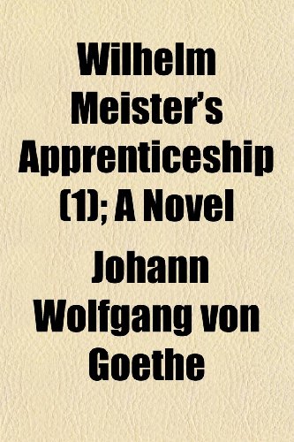 Wilhelm Meister s Apprenticeship (1); A Novel - Johann Wolfgang von Goethe