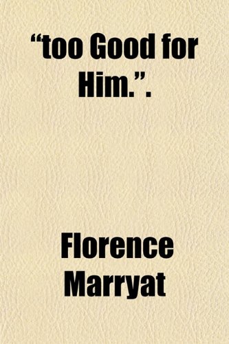 "too Good for Him.". (9781150417580) by Marryat, Florence