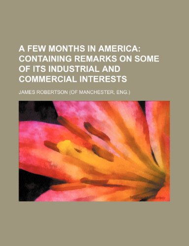 A few months in America; containing remarks on some of its industrial and commercial interests (9781150418259) by Robertson, James