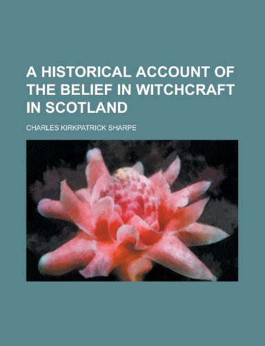 A Historical Account of the Belief in Witchcraft in Scotland (9781150422447) by Sharpe, Charles Kirkpatrick