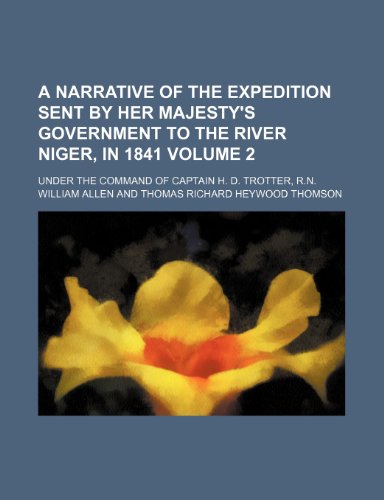 A narrative of the expedition sent by Her Majesty's government to the river Niger, in 1841 Volume 2; Under the command of Captain H. D. Trotter, R.N. (9781150423932) by Allen, William