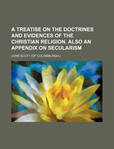 A treatise on the doctrines and evidences of the Christian religion. Also an appendix on secularism (9781150424632) by Scott, John