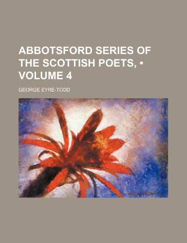 Abbotsford Series of the Scottish Poets, (Volume 4) (9781150425400) by Eyre-Todd, George