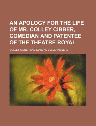 An Apology for the Life of Mr. Colley Cibber, Comedian and Patentee of the Theatre Royal (9781150426704) by Cibber, Colley