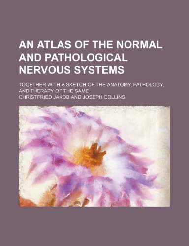 An atlas of the normal and pathological nervous systems; together with a sketch of the anatomy, pathology, and therapy of the same (9781150426766) by Jakob, Christfried