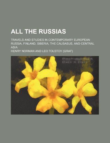 All the Russias; Travels and Studies in Contemporary European Russia, Finland, Siberia, the Causasus, and Central Asia (9781150426858) by Norman, Henry