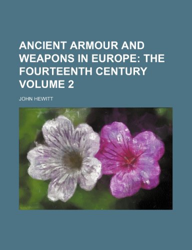 Ancient Armour and Weapons in Europe Volume 2; The fourteenth century (9781150427695) by Hewitt, John