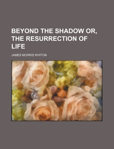 Beyond the shadow or, The Resurrection of life (9781150430787) by Whiton, James Morris