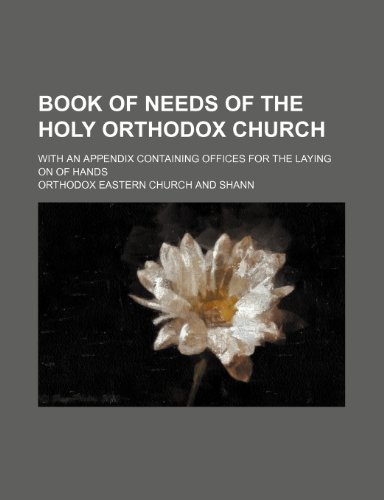 Book of needs of the holy orthodox church; with an appendix containing offices for the laying on of hands (9781150431630) by Church, Orthodox Eastern