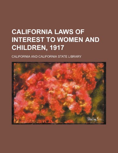 California Laws of Interest to Women and Children, 1917 (9781150431760) by California