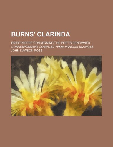 Burns' Clarinda; Brief Papers Concerning the Poet's Renowned Correspondent Compiled From Various Sources (9781150432965) by Ross, John Dawson