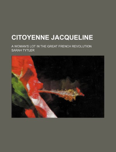 Citoyenne Jacqueline; a woman's lot in the great French Revolution (9781150434051) by Tytler, Sarah