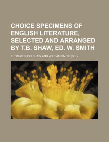 Choice specimens of English literature, selected and arranged by T.B. Shaw, ed. W. Smith (9781150434570) by Shaw, Thomas Budd