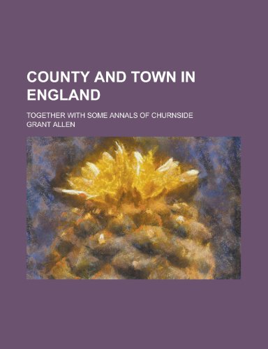 County and Town in England; Together with Some Annals of Churnside (9781150436932) by Allen, Grant