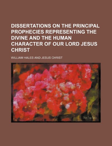 9781150438295: Dissertations on the principal prophecies representing the divine and the human character of our Lord Jesus Christ