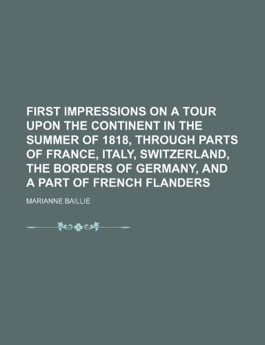 9781150442575: First Impressions on a Tour Upon the Continent in the Summer of 1818, Through Parts of France, Italy, Switzerland, the Borders of Germany, and a Part of French Flanders