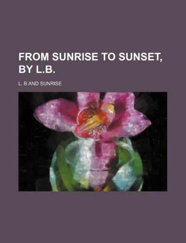 From Sunrise to Sunset, by L.B. (9781150443213) by B, L.